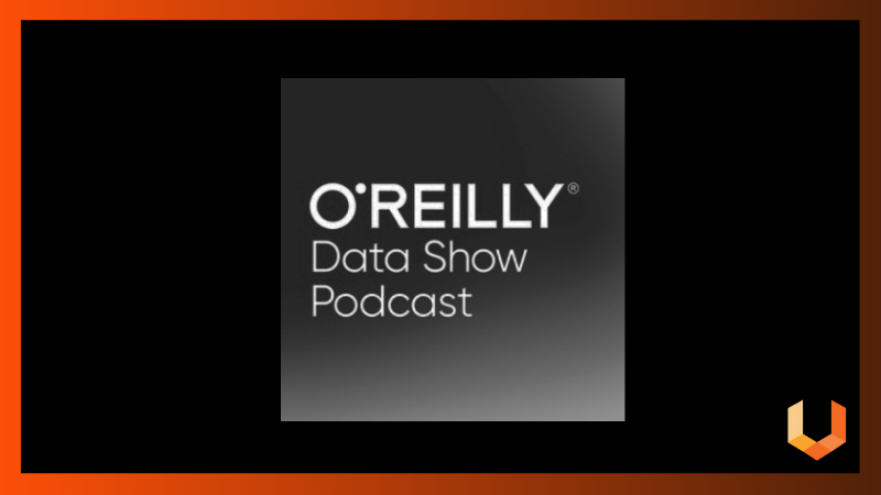 Oreilly Data Show Podcast - Machine Learning, Data Science and AI - Unearthed Solutions