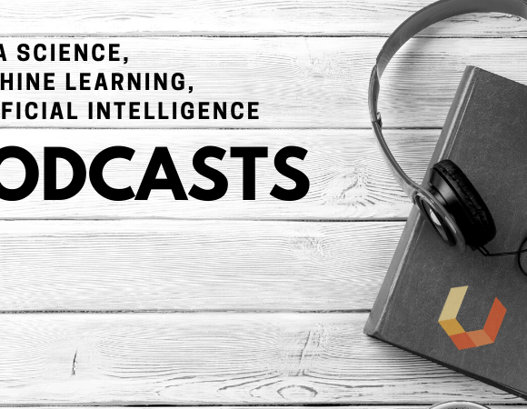 Unearthed Solutions top podcasts for data science, artificial intelligence and machine learning